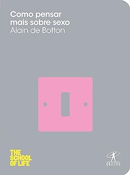 Como Pensar mais Sobre Sexo Alain de Botton